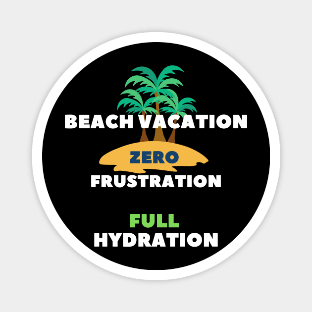 Beach vacation zero frustration full hydration Magnet by ARTA-ARTS-DESIGNS